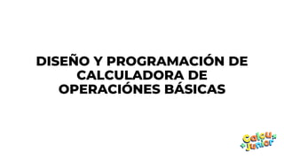 DISEÑO Y PROGRAMACIÓN DE
CALCULADORA DE
OPERACIÓNES BÁSICAS
 