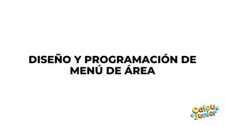 DISEÑO Y PROGRAMACIÓN DE
MENÚ DE ÁREA
 