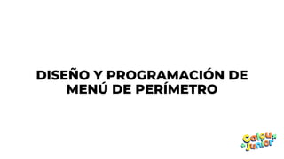 DISEÑO Y PROGRAMACIÓN DE
MENÚ DE PERÍMETRO
 