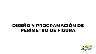 DISEÑO Y PROGRAMACIÓN DE
PERÍMETRO DE FIGURA
 