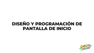 DISEÑO Y PROGRAMACIÓN DE
PANTALLA DE INICIO
 