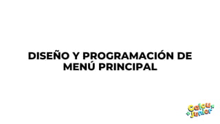 DISEÑO Y PROGRAMACIÓN DE
MENÚ PRINCIPAL
 