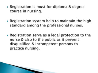  Registration is must for diploma & degree 
course in nursing. 
 Registration system help to maintain the high 
standard...