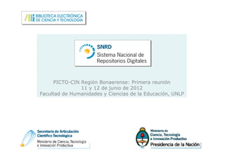 PICTO-CIN Región Bonaerense: Primera reunión
                11 y 12 de junio de 2012
Facultad de Humanidades y Ciencias de la Educación, UNLP
 