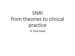 SNRI
from theories to clinical
practice
Dr. Tarek Asaad
 