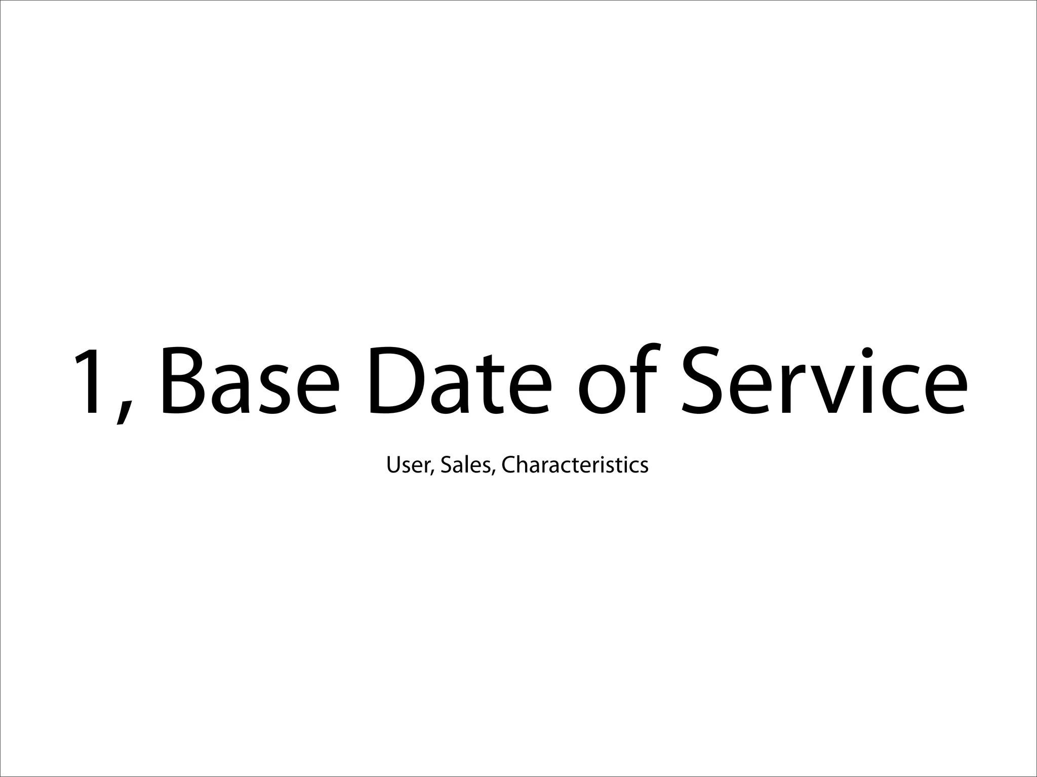 1, Base Date of Service
        User, Sales, Characteristics
 