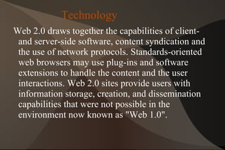 Examples:- Hosted services, web applications, social-networking sites, video-sharing sites, wikis, blogs, mashups, and folksonomies. 