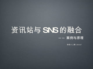 资讯站与 SNS 的融合 ,[object Object],永桔 @ 上海  2010.07 