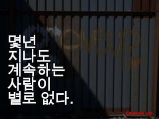 몇년 지나도 계속하는 사람이 별로 없다.Edgerank Lab.