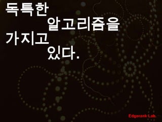 독특한           알고리즘을 가지고           있다.Edgerank Lab.