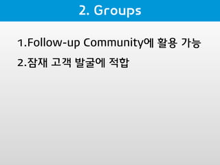 1.Follow-up Community에 활용 가능
2.잠재 고객 발굴에 적합
 