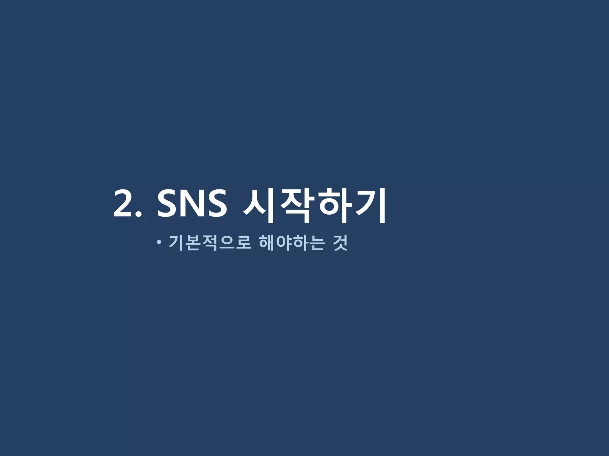 2. SNS 시작하기
 • 기본적으로 해야하는 것
 