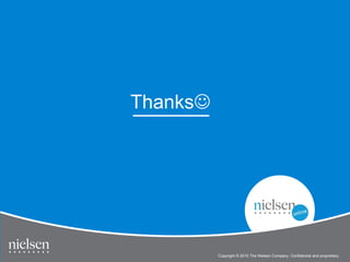Thanks




          Copyright © 2010 The Nielsen Company. Confidential and proprietary.
 