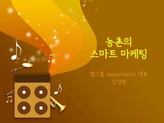 농촌의
스마트 마케팅
앱그룹 appgroup.kr 대표
      강진영
 