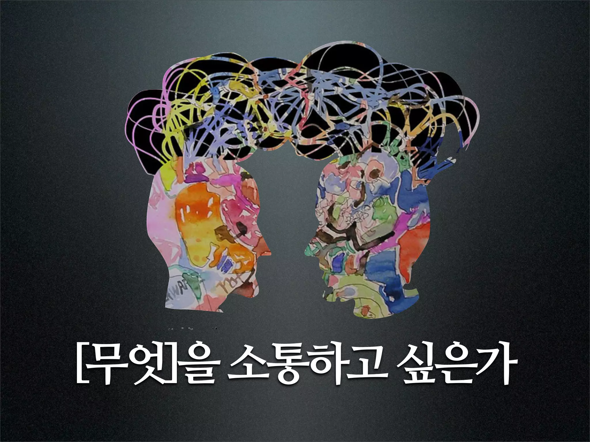 [무엇]을 소통하고 싶은가
 