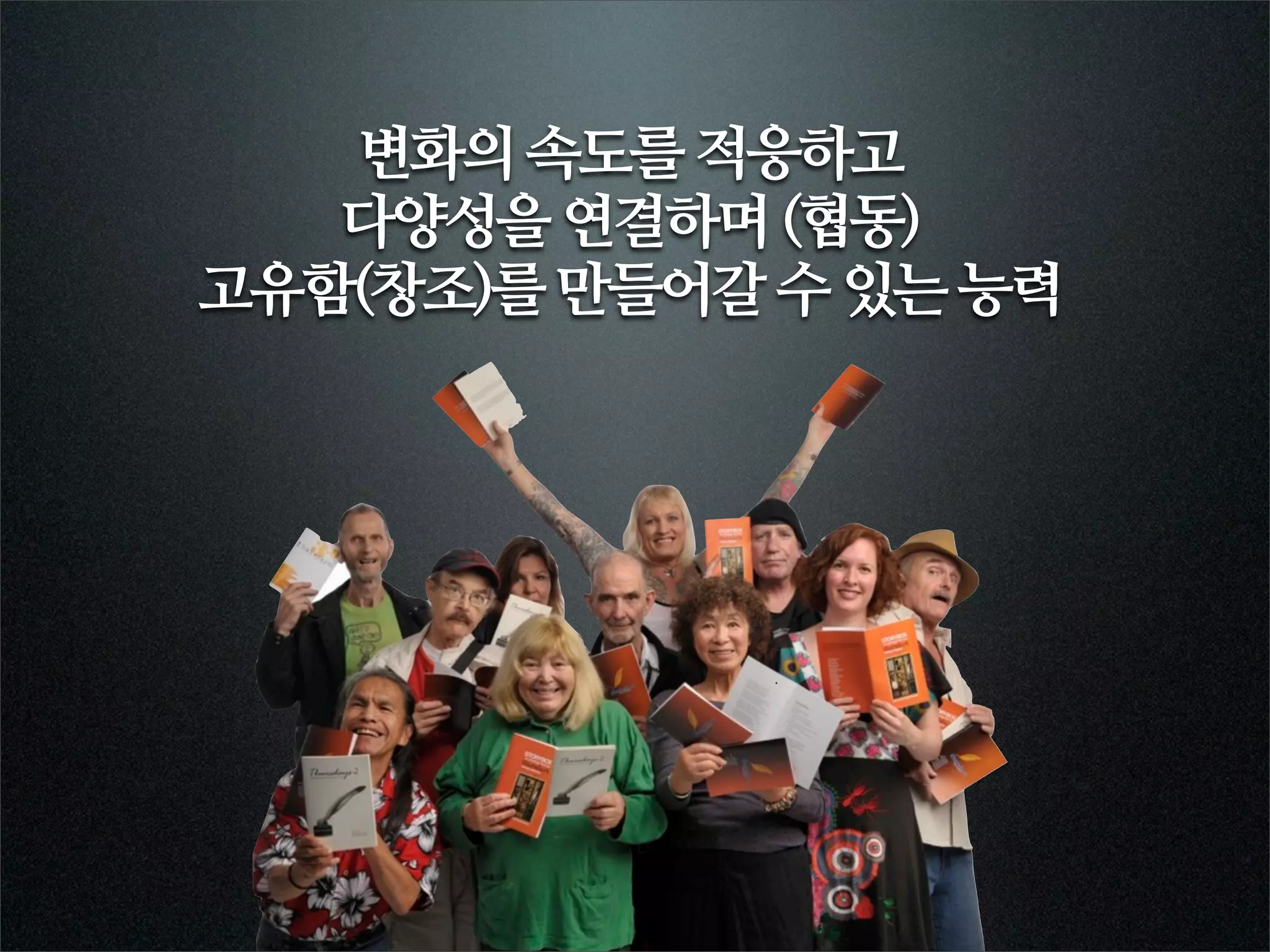 변화의 속도를 적응하고
   다양성을 연결하며 (협동)
고유함(창조)를 만들어갈 수 있는 능력
 