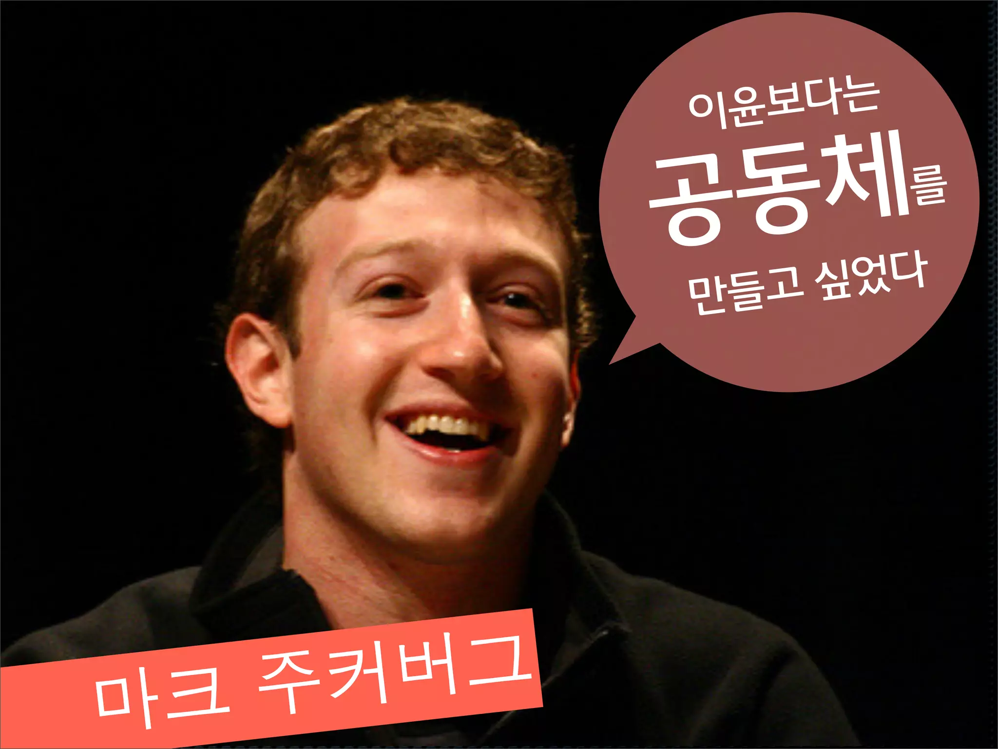 이윤보다는

           공동체를
           만들고 싶었다




마크 주커 버그
 
