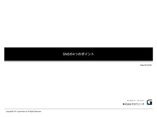 SNSの4つのポイント


                                                                                        Date:2012/2/21




                                                                    WEB MARKETING / WEB DESIGN


                                                                   株式会社グロウニッチ


Copyright© 2011 growniche.Inc All Rights Reserved.
 