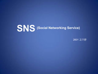 SNS   (Social Networking Service)


                            2601 고기완
 