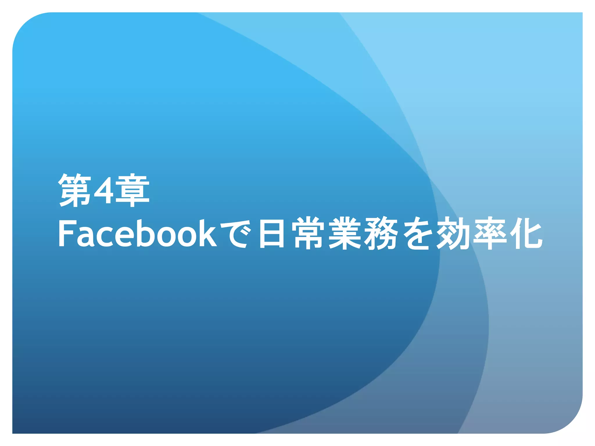 第4章
Facebookで日常業務を効率化	
 
 