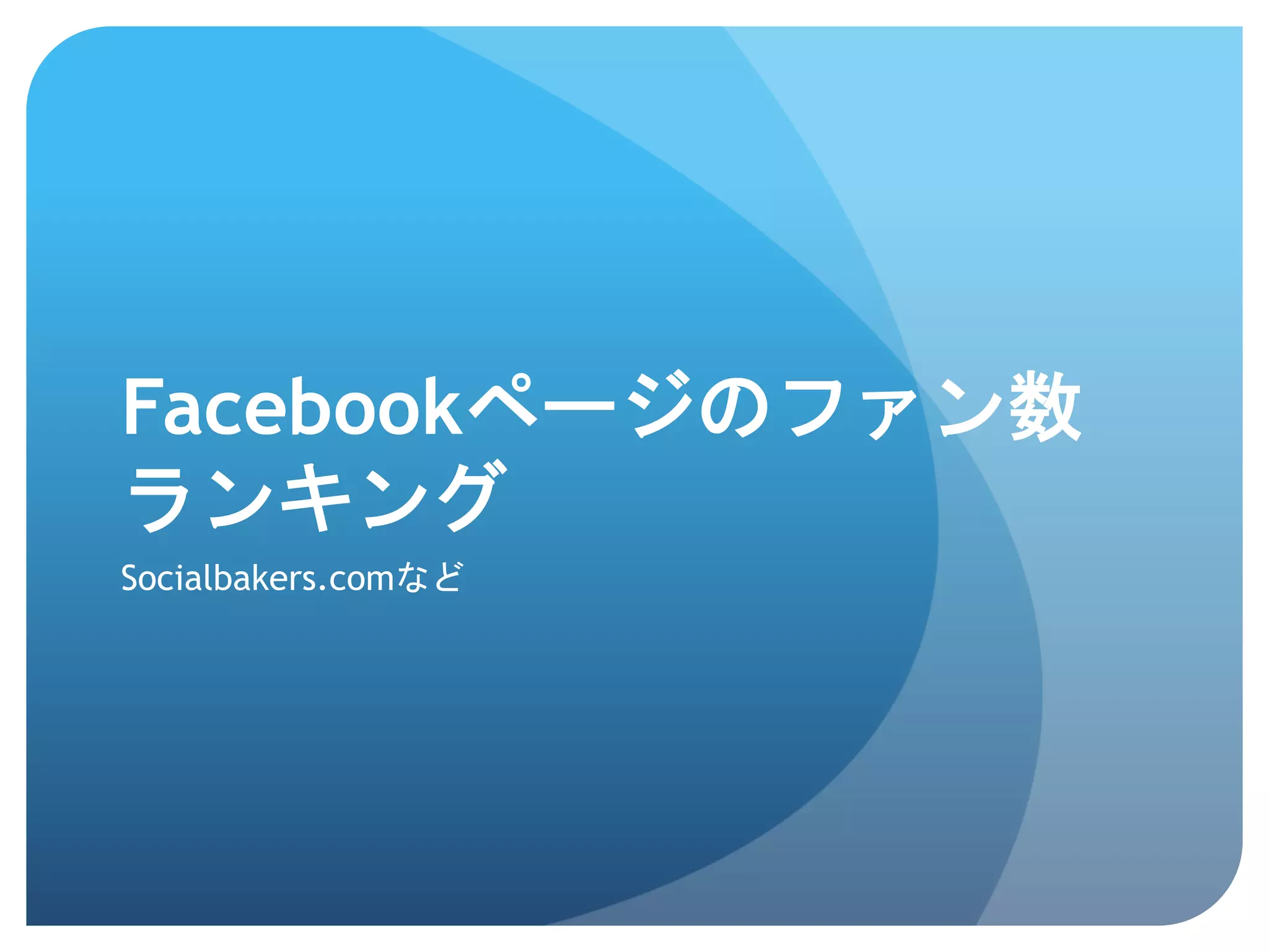 Facebookページのファン数
ランキング	
 
Socialbakers.comなど	
 
 