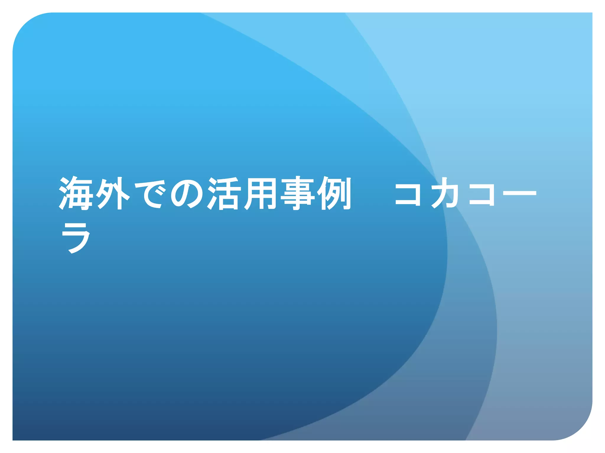 海外での活用事例　コカコー
ラ	
 
 