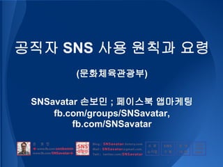 공직자 SNS 사용 원칙과 요령
        (문화체육관광부)


 SNSavatar 손보민 ; 페이스북 앱마케팅
     fb.com/groups/SNSavatar,
         fb.com/SNSavatar
 