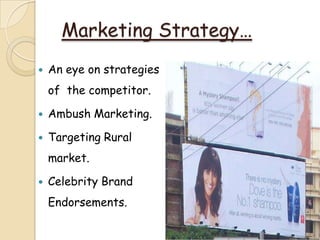 Marketing Strategy…
 An eye on strategies
of the competitor.
 Ambush Marketing.
 Targeting Rural
market.
 Celebrity Brand
Endorsements.
 