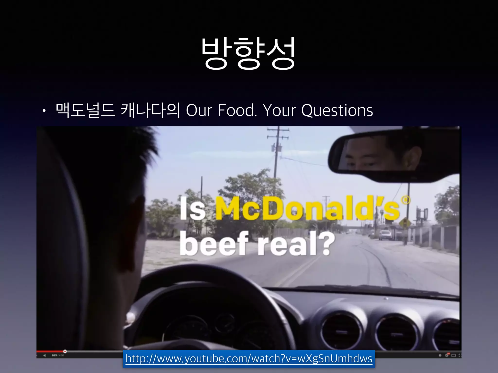 방향성 
• 맥도널드 캐나다의 Our Food. Your Questions 
http://www.youtube.com/watch?v=wXgSnUmhdws 
 