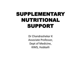 SUPPLEMENTARY
NUTRITIONAL
SUPPORT
Dr Chandrashekar K
Associate Professor,
Dept of Medicine,
KIMS, Hubballi
 