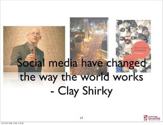 Social media have changed
the way the world works
       - Clay Shirky

            17
 