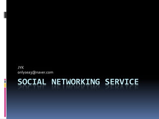 Social Networking Service JYK onlysea3@naver.com 