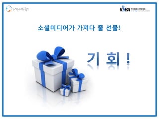 SNS네트웍스



          소셜미디어가 가져다 줄 선물!
 