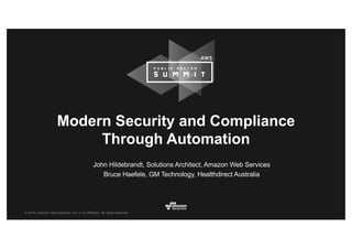 © 2016, Amazon Web Services, Inc. or its Affiliates. All rights reserved.
Modern Security and Compliance
Through Automation
John Hildebrandt, Solutions Architect, Amazon Web Services
Bruce Haefele, GM Technology, Healthdirect Australia
 