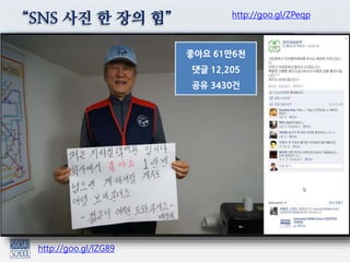 “SNS 사진 한 장의 힘”
http://goo.gl/lZG89
2013.3.18
좋아요 61만6천
댓글 12,205
공유 3430건
http://goo.gl/ZPeqp
 
