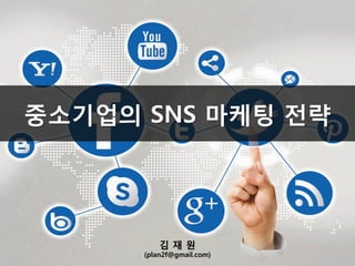 중소기업의 SNS 마케팅 전략
김 재 원
(plan2f@gmail.com)
 