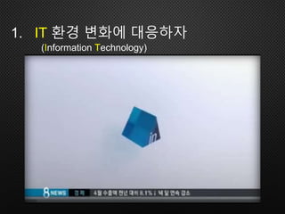 1. IT 환경 변화에 대응하자
(Information Technology)
 