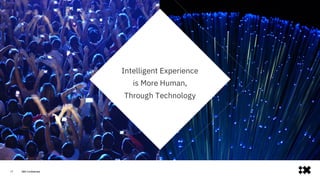 IBM Confidential
Intelligent Experience  
is More Human,
Through Technology
17
 