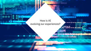 #IBMiX18
How is AI 
evolving our experiences?
 