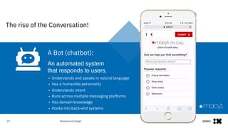 #IBMiX21
The rise of the Conversation!
A Bot (chatbot):
An automated system
that responds to users.
• Understands and speaks in natural language
• Has a humanlike personality
• Understands intent
• Runs across multiple messaging platforms
• Has domain knowledge
• Hooks into back-end systems
 