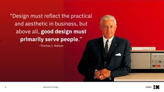 #IBMiX
s
9
“Design must reflect the practical
and aesthetic in business, but
above all, good design must
primarily serve people.”
- Thomas J. Watson
 