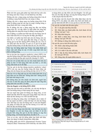 Nguyên tắc tiếp cận và quản lý một khối ở phần phụ
Các phương tiện dùng trong tiếp cận chẩn đoán khối u buồng trứng. Siêu âm, cộng hưởng từ, chỉ báo sinh học khối u
2
Phân tích liên quan giữa phân loại hình ảnh học trên siêu
âm thang xám theo Tokyo với mô bệnh học cho thấy:
Những cấu trúc u dạng nang của buồng trứng kiểu I đa số
là những u nang thanh dịch hay các nang cơ năng.
Những cấu trúc u dạng nang của buồng trứng kiểu II đa
phần là những nang lạc nội mạc tử cung ở buồng trứng, u
nang thanh dịch hay u nang dịch nhầy.
Đa số những cấu trúc u dạng nang hay đặc của buồng
trứng kiểu III, với đặc điểm có khối phản âm sáng hay
đường phản âm sáng bên trong là những u nang dạng bì.
Đa số những u có phân loại hình ảnh siêu âm thang xám từ
kiểu I đến kiểu III có tỉ lệ ung thư rất thấp, gần bằng 0.
Các khối u có phân loại hình ảnh siêu âm thang xám các
kiểu IV, V, VI có liên quan đến khả năng có ung thư,
nhưng giá trị dự báo dương (PPV) không đủ cao. Chỉ có
các hình ảnh siêu âm kiểu VI mới có có giá trị dự đoán
ung thư buồng trứng với độ đặc hiệu đủ cao, tức trên 90%.
Như vậy, hệ thống phân loại Tokyo cho phép đánh giá
được một cách đáng tin cậy về triển vọng lành tính của
khối u buồng trứng.
Giá trị dự báo âm (negative predictive value) (NPV) của
ung thư buồng trứng khi được khảo sát bằng siêu âm thang
xám qua đường âm đạo gần tuyệt đối, khoảng 91-100%.
Siêu âm với sự hiện diện của các tiêu chuẩn lành tính cho
phép an tâm về tình trạng lành tính của khối u, với khả
năng chẩn đoán sai là rất thấp.
Trái lại, giá trị dự báo dương (positive predictive value)
(PPV) của của ung thư buồng trứng khi được khảo sát
bằng siêu âm thang xám qua đường âm đạo chỉ từ 35-75%.
Siêu âm với sự vắng mặt của các tiêu chuẩn lành tính và sự
hiện diện của các hình ảnh “không lành tính” không đủ để
kết luận tình trạng ác tính.
Khi không thỏa các tiêu chuẩn của lành tính, người làm
siêu âm và nhà lâm sàng chỉ được phép kết luận rằng khả
năng lành tính của khối u là thấp.
Siêu âm Doppler và hệ thống IOTA 2010
Cũng như mọi tân sinh ác tính khác, các cấu trúc tân lập ác
tính của buồng trứng có hiện tượng tân tạo mạch.
Tân tạo mạch làm giảm trở kháng các dòng chảy, và trở
thành một đặc điểm bổ sung quan trọng nhằm mục tiêu cải
thiện dự báo dương có ác tính của khối tân lập.
Khảo sát động học dòng chảy với Doppler cho ý niệm về
tân tạo mạch của khối u, được kết hợp với siêu âm thang
xám. Kết hợp của siêu âm thang xám và siêu âm Doppler
cho phép cải thiện kết quả dự báo dương có ác tính của
khối tân lập của buồng trứng.
So với siêu âm thang xám đơn độc, việc kết hợp của siêu
âm Doppler và siêu âm thang xám cải thiện rõ rệt độ
chuyện biệt cũng như giá trị dự báo dương có ung thư
buồng trứng, với Pooled Specificity lên đến 0.78.
Trên cơ sở này, một hệ thống phân loại hình ảnh khác
được xây dựng và nhanh chóng được chấp nhận.
Hệ thống phân tích IOTA (International Ovarian Tumor
Analysis) được Timmerman 2010 trình bày vào năm 2010,
sử dụng thêm các đặc điểm siêu âm Doppler. Các kết quả
báo cáo cho thấy độ nhạy với ung thư buồng trứng là 91%
và độ chuyên biệt lên đến 95%.
Do đạt được một độ chuyên biệt chấp nhận được nên hệ
thống IOTA cho phép việc phân chia hình ảnh thành các
qui tắc lành tính (B1-B5) và các qui tắc ác tính (M1-M5).
Các qui tắc của lành tính (B-rules) gồm:
 B1: U chỉ gồm một thùy đơn độc
 B2: Hiện diện của thành phần rắn, kích thước tối đa
không vượt quá 7 mm
 B3: Hiện diện bóng âm
 B4: Khối u nhiều thùy, trơn láng, kích thước tối đa
không vượt quá 100 mm
 B5: Không có dòng chảy (điểm màu 1)
Các qui tắc của ác tính (M-rules) gồm:
 M1: Khối u đặc không thuần nhất
 M2: Có dịch báng bụng
 M3: Có ít nhất 4 cấu trúc chồi nhú
 M4: U đặc đa thùy không thuần nhất, kích thước tối
đa vượt quá 100 mm
 M5: Dòng chảy rất mạnh (điểm màu 4)
Các qui tắc đơn giản phân tích khối u buồng trứng (IOTA simple rules)
B1: U chỉ gồm một thùy đơn độc M1: Khối u đặc không thuần nhất
B2: Có thành phần rắn, tối đa ≤7mm M2: Có dịch báng bụng
B3: Hiện diện bóng âm M3: Có ít nhất 4 cấu trúc chồi nhú
B4: U đa thùy, nhẵn, tối đa ≤ 100mm M4: U đặc đa thùy không đều, tối đa ≥ 100mm
B5: Không có dòng chảy (điểm màu 1) M5: Dòng chảy rất mạnh (điểm màu 4)
Hình 2: Hệ thống phân loại IOTA 2010. Timmerman et al.
Hệ thống được chấp nhận rộng rãi. Được dùng phổ biến tại TP. HCM.
Nguồn: iotagroup.org
=u đặc bờ ko đều
 