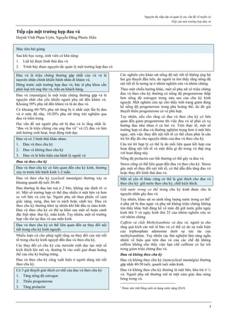 Nguyên tắc tiếp cận và quản lý các vấn đề về tuyến vú
Tiếp cận một trường hợp đau vú
1
Tiếp cận một trường hợp đau vú
Huỳnh Vĩnh Phạm Uyên, Nguyễn Đăng Phước Hiền
Mục tiêu bài giảng
Sau khi học xong, sinh viên có khả năng:
1. Liệt kê được hình thái đau vú
2. Trình bày được nguyên tắc quản lý một trường hợp đau vú
Đau vú là triệu chứng thường gặp nhất của vú và là
nguyên nhân chính khiến bệnh nhân đi khám vú.
Đứng trước một trường hợp đau vú, bác sĩ phụ khoa cần
phải loại trừ ung thư vú, trấn an khách hàng.
Đau vú (mastalgia) là một triệu chứng thường gặp và là
nguyên nhất chủ yếu khiến người phụ nữ đến khám vú.
Khoảng 50% phụ nữ đến khám vú là do đau vú.
Có khoảng 60-70% phụ nữ từng bị ít nhất một lần bị đau
vú ở mức độ nhẹ, 10-20% phụ nữ từng trải nghiệm qua
đau vú trầm trọng.
Hai vấn đề mà người phụ nữ bị đau vú lo lắng nhất là:
“đau vú là triệu chứng của ung thư vú” và (2) đau vú làm
ảnh hưởng sinh hoạt, hoạt động tình dục.
Đau vú có 3 hình thái khác nhau:
1. Đau vú theo chu kỳ
2. Đau vú không theo chu kỳ
3. Đau vú là biểu hiện của bệnh lý ngoài vú
Đau vú theo chu kỳ
Đau vú theo chu kỳ có liên quan đến chu kỳ kinh, thường
xảy ra trước khi hành kinh 1-2 tuần.
Đau vú theo chu kỳ (cyclical mastalgia) thường xảy ra
khoảng quanh độ tuổi 30-40.
Đau thường là đau lan toả ở 2 bên, không xác định rõ vị
trí. Một số trường hợp có thể đau nhiều ở một bên vú hơn
so với bên vú còn lại. Người phụ nữ than phiền về cảm
giác nặng, sưng, đau lan ra nách hoặc cánh tay. Đau vú
theo chu kỳ thường khỏi tự nhiên khi bắt đầu ra máu kinh.
Đau vú theo chu kỳ có thể tự khỏi sau một số hoàn cảnh
đặc biệt như: thai kỳ, mãn kinh. Tuy nhiên, một số trường
hợp vẫn tồn tại đau vú sau mãn kinh.
Đau vú theo chu kỳ có thể liên quan đến sự thay đổi nội
tiết trong chu kỳ kinh nguyệt.
Nhiều luận cứ cho phép nghĩ rằng sự thay đổi của nội tiết
tố trong chu kỳ kinh nguyệt đến đau vú theo chu kỳ.
Các thay đổi có chu kỳ của steroids sinh dục tạo một số
kích thích lên mô vú, thường là vào cuối giai đoạn hoàng
thể của chu kỳ buồng trứng.
Đau vú theo chu kỳ cũng xuất hiện ở người dùng nội tiết
theo chu kỳ.
Có 3 giả thuyết giải thích cơ chế của đau vú theo chu kỳ
1. Tăng nồng độ estrogen
2. Thiếu progesterone
3. Tăng prolactin
Các nghiên cứu khảo sát nồng độ nội tiết tố không ủng hộ
hai giả thuyết đầu tiên, do người ta tìm thấy rằng nồng độ
nội tiết tố là tương tự ở nhóm nghiên cứu và nhóm chứng.
Theo một chiều hướng khác, một số phụ nữ có triệu chứng
đau vú theo chu kỳ thường có nồng độ progesterone thấp
hơn nồng độ estrogen trong nửa sau của chu kỳ kinh
nguyệt. Một nghiên cứu tại cho thấy tình trạng giảm đáng
kể nồng độ progesterone trong pha hoàng thể, do đó giả
thuyết thiếu progesterone có vẻ phù hợp.
Tuy nhiên, nếu cho rằng có đau vú theo chu kỳ có liên
quan đến giảm progesterone thì việc đau vú sẽ phải có xu
hướng đau như nhau ở cả hai vú. Trên thực tế, một số
trường hợp có đau vú thường nghiêm trọng hơn ở một bên
ngực, nên việc thay đổi nội tiết tố có thể chưa phải là câu
trả lời đầy đủ cho nguyên nhân của đau vú theo chu kỳ.
Câu trả lời hợp lý có thể là do mối liên quan kết hợp của
hoạt động nội tiết tố và một điều gì đó trong vú đáp ứng
với hoạt động này.
Nồng độ prolactin cao bất thường có thể gây ra đau vú.
Stress cũng có thể liên quan đến đau vú theo chu kỳ. Stress
gây một số thay đổi nội tiết tố, có thể dẫn đến tăng đau vú
hoặc thay đổi hình thái đau vú.
Một số yếu tố khác cũng có thể là giải thích cho đau vú
theo chu kỳ: giữ nước theo chu kỳ, chất kích thích.
Giữ nước trong cơ thể trong chu kỳ kinh được cho là
nguyên nhân gây đau vú.
Tuy nhiên, khảo sát so sánh tổng lượng nước trong cơ thể1
ở phụ nữ bị đau ngực và phụ nữ không triệu chứng không
tìm thấy khác biệt đáng kể về mức độ giữ nước giữa ngày
kinh thứ 5 và ngày kinh thứ 25 của nhóm nghiên cứu so
với nhóm chứng.
Caffein và chất Methylxanthine và đau vú: người ta cho
rằng quá kích các mô tế bào vú có thể có do sự xuất hiện
của triphosphate adenosine dưới sự xúc tác của
methylxanthine. Tuy nhiên các thử nghiệm lâm sàng ngẫu
nhiên về hiệu quả trên đau vú của các chế độ không
caffein không cho thấy việc hạn chế caffeine có lợi ích
trong giảm triệu chứng đau vú.
Đau vú không theo chu kỳ
Đau vú không theo chu kỳ (noncyclical mastalgia) thường
gặp nhất 40-50 tuổi, quanh tuổi mãn kinh.
Đau vú không theo chu kỳ thường là một bên, khu trú ở ¼
vú. Người phụ nữ thường mô tả một cảm giác đau nóng
bỏng trong vú.
1
Được ước tính bằng cách sử dụng nước nặng (D2O)
 