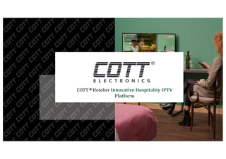 COTT ® Hotelier Innovative Hospitality IPTV
Platform
 