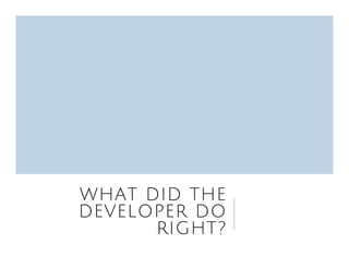 WHAT DID THE
DEVELOPER DO
RIGHT?
 