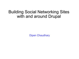Building Social Networking Sites
     with and around Drupal



          Dipen Chaudhary
 