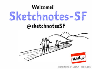 SKETCHNOTES-SF : MEETUP | FEB 09, 2015
Sketchnotes-SF
Welcome!
@sketchnotesSF
 