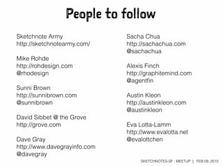 SKETCHNOTES-SF : MEETUP | FEB 09, 2015
People to follow
Sketchnote Army
http://sketchnotearmy.com/
Mike Rohde
http://rohde...