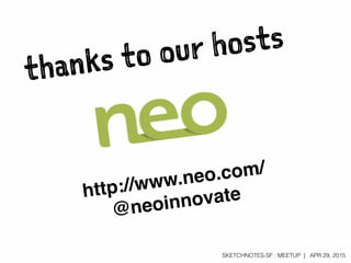 SKETCHNOTES-SF : MEETUP | APR 29, 2015
thanks to our hosts
http://www.neo.com/
@neoinnovate
 