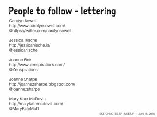 SKETCHNOTES-SF : MEETUP | JUN 16, 2015
People to follow - lettering
Carolyn Sewell
http://www.carolynsewell.com/
@https://...